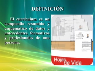 DEFINICIÓN El currículum es un compendio resumido y esquemático de datos y antecedentes formativos y profesionales de una persona. 