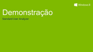 Demonstração
Standard User Analyzer




                         17
 