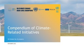 UN CLIMATE CHANGE
HIGH-LEVEL CHAMPIONS
NOVEMBER 2022
UN Global list of projects
Compendium of Climate-
Related Initiatives
 