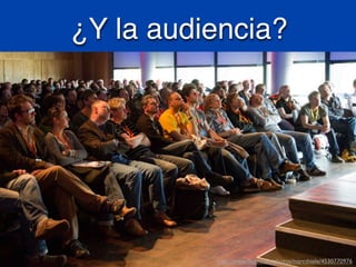 ¿Y la audiencia?




          http://www.ﬂickr.com/photos/marcthiele/4530770976
 