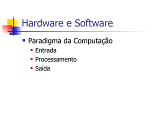 Hardware e Software Paradigma da Computação Entrada Processamento Saída 