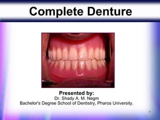 Complete Denture




                   Presented by:
                Dr. Shady A. M. Negm
Bachelor's Degree School of Dentistry, Pharos University.
                                                            1
 
