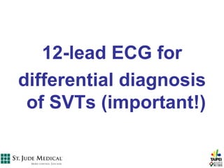12-lead ECG for
differential diagnosis
 of SVTs (important!)
 