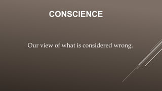 CONSCIENCE
Our view of what is considered wrong.
 