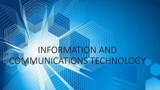 INFORMATION AND
COMMUNICATIONS TECHNOLOGY
 