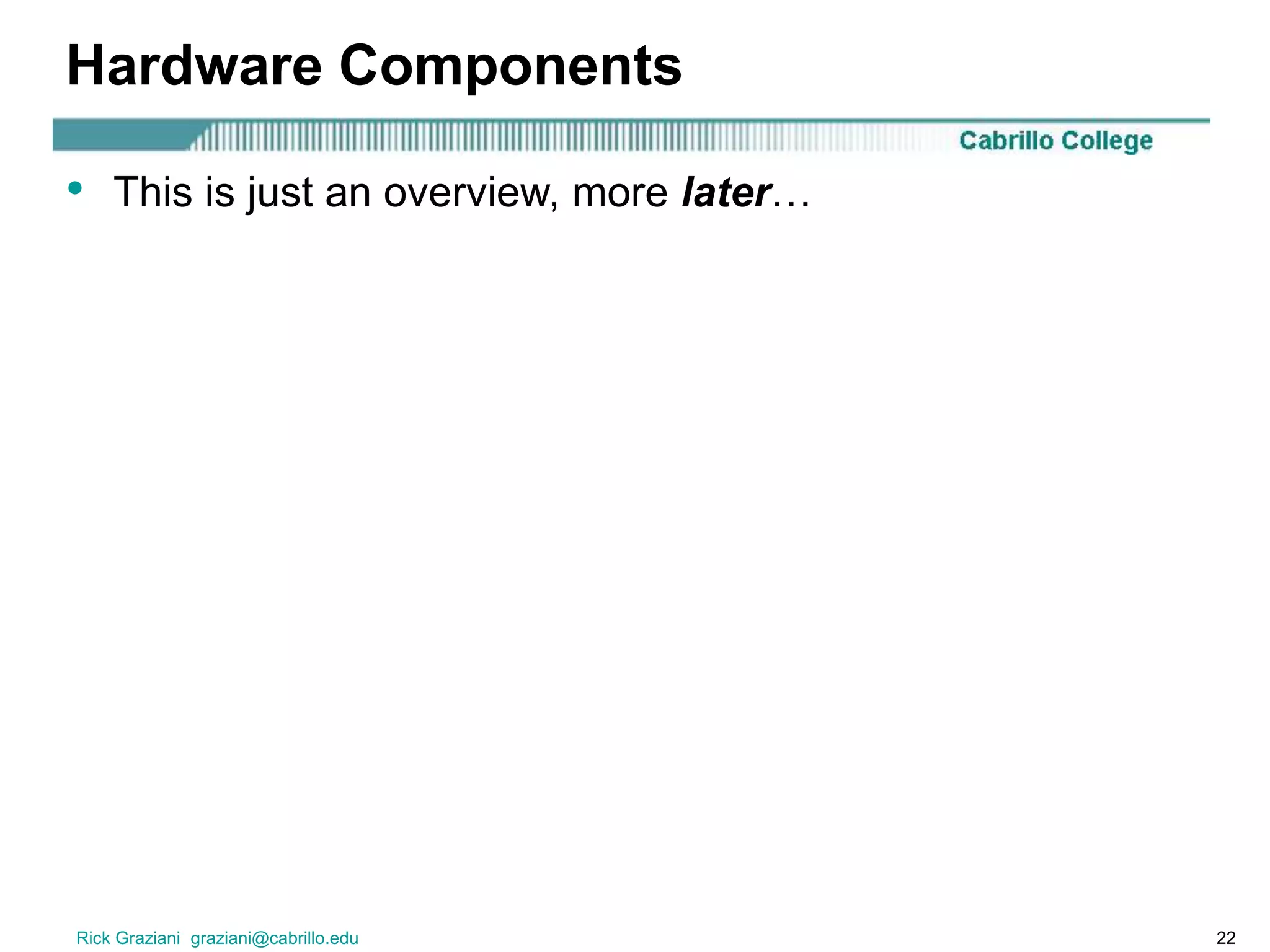 Rick Graziani graziani@cabrillo.edu 22
Hardware Components
• This is just an overview, more later…
 