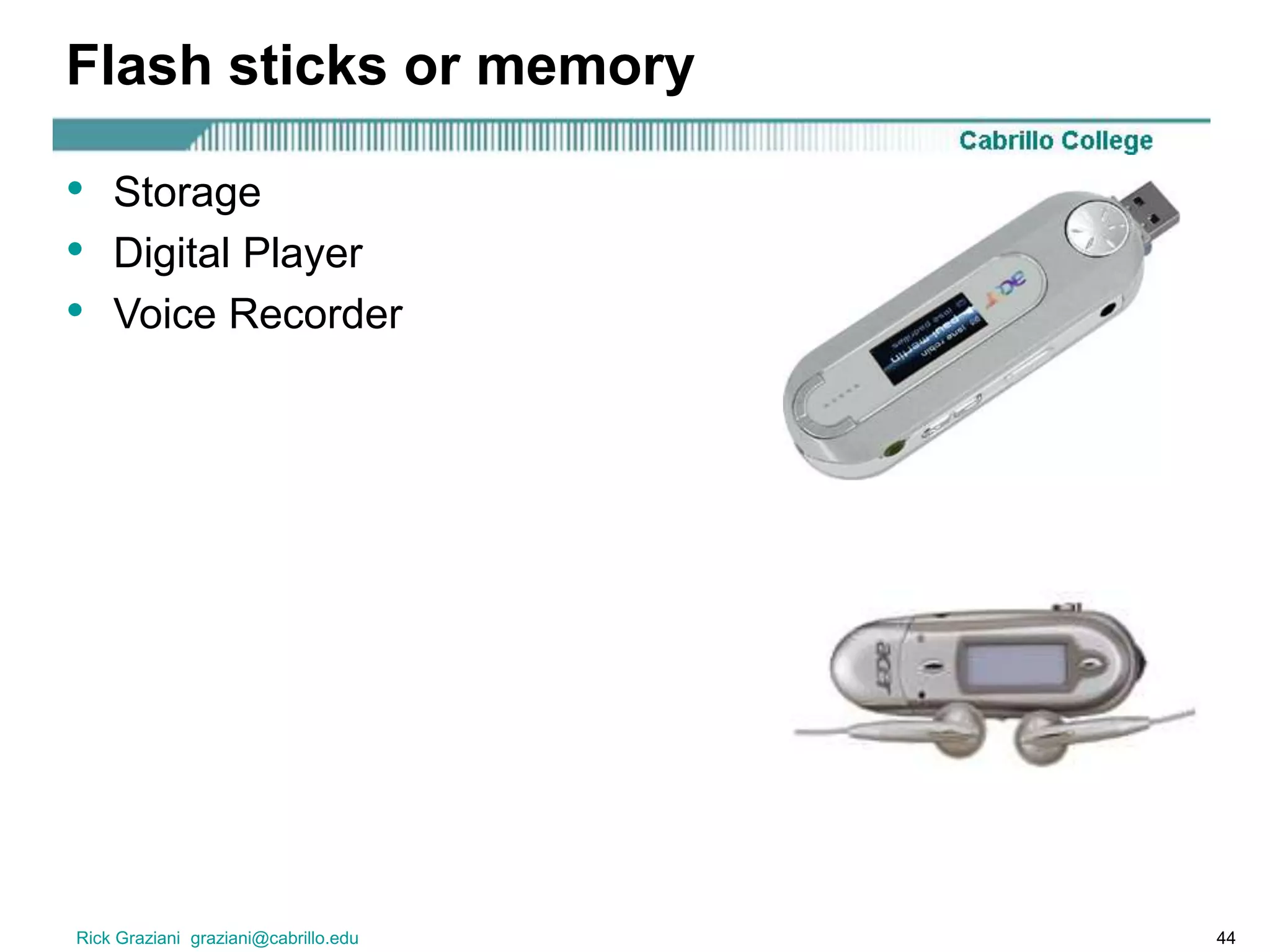 Rick Graziani graziani@cabrillo.edu 44
Flash sticks or memory
• Storage
• Digital Player
• Voice Recorder
 