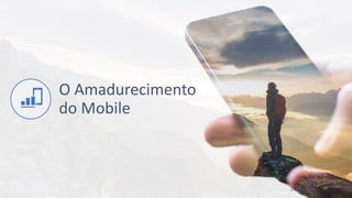© comScore, Inc. Proprietary. 20
O Amadurecimento
do Mobile
 