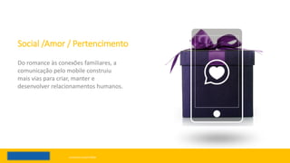 © comScore, Inc. Proprietary. 41
Social /Amor / Pertencimento
Do romance às conexões familiares, a
comunicação pelo mobile construiu
mais vias para criar, manter e
desenvolver relacionamentos humanos.
comscore.com/mobile
 