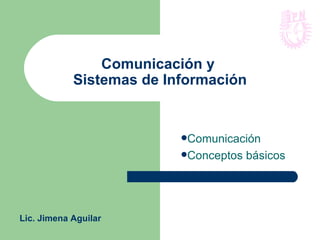 Comunicación y  Sistemas de Información ,[object Object],[object Object],Lic. Jimena Aguilar 