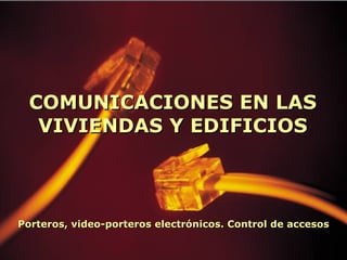 COMUNICACIONES EN LAS VIVIENDAS Y EDIFICIOS Porteros, video-porteros electrónicos. Control de accesos 