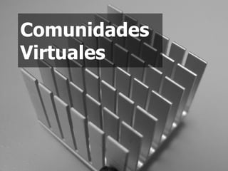 Comunidades
Virtuales
 
