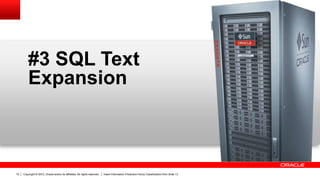 Copyright © 2012, Oracle and/or its affiliates. All rights reserved. Insert Information Protection Policy Classification from Slide 1310
#3 SQL Text
Expansion
 