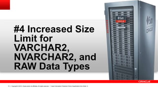 Copyright © 2012, Oracle and/or its affiliates. All rights reserved. Insert Information Protection Policy Classification from Slide 1313
#4 Increased Size
Limit for
VARCHAR2,
NVARCHAR2, and
RAW Data Types
 