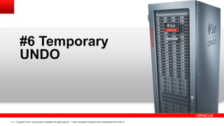 Copyright © 2012, Oracle and/or its affiliates. All rights reserved. Insert Information Protection Policy Classification from Slide 1321
#6 Temporary
UNDO
 