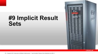 Copyright © 2012, Oracle and/or its affiliates. All rights reserved. Insert Information Protection Policy Classification from Slide 1328
#9 Implicit Result
Sets
 