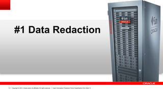 Copyright © 2012, Oracle and/or its affiliates. All rights reserved. Insert Information Protection Policy Classification from Slide 134
#1 Data Redaction
 