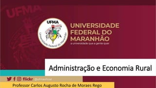 Administração e Economia Rural
Professor Carlos Augusto Rocha de Moraes Rego
 