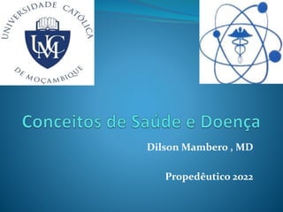 Dilson Mambero , MD
Propedêutico 2022
 
