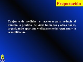 Conjunto de medidas   y   acciones para reducir al mínimo la pérdida  de vidas humanas y otros daños, organizando oportuna y   eficazmente la respuesta   y   la   rehabilitación. Preparación   