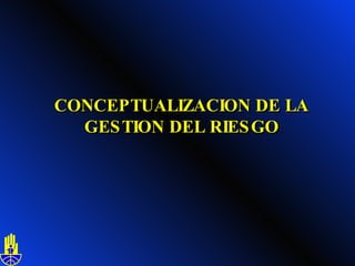 CONCEPTUALIZACION DE LA GESTION DEL RIESGO 