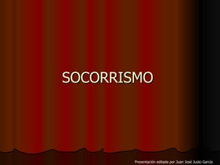 SOCORRISMO  Presentación editada por Juan José Justo García  