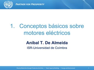 1
1. Conceptos básicos sobre
motores eléctricos
Anibal T. De Almeida
ISR-Universidad de Coímbra
 