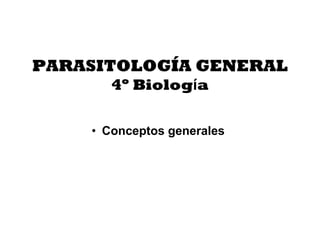 PARASITOLOGÍA GENERAL
       4º Biología

    • Conceptos generales
 