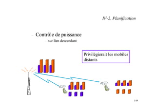 149
– Contrôle de puissance
– sur lien descendant
Privilégierait les mobiles
distants
IV-2. Planification
 