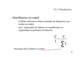 140
n Interférence co-canal
n Cellules utilisant le même ensemble de fréquences (ou
temps ou codes)
n rem :impossible de r...