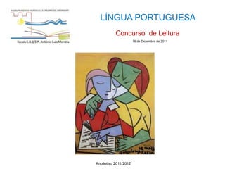 LÍNGUA PORTUGUESA
           Concurso de Leitura
                       16 de Dezembro de 2011




Ano letivo 2011/2012
 