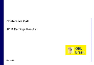 Conference Call

    1Q11 Earnings Results




    May 16, 2011
1
 