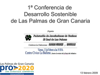 13 febrero 2009 1ª Conferencia de  Desarrollo Sostenible de Las Palmas de Gran Canaria 