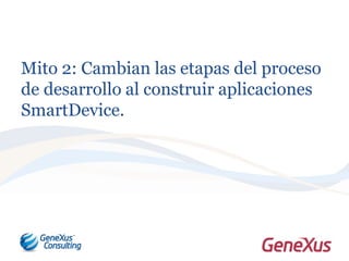 Mito 2: Cambian las etapas del proceso
de desarrollo al construir aplicaciones
SmartDevice.
 