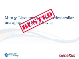 Mito 5: Lleva mucho tiempo desarrollar
una aplicación SmartDevice
 