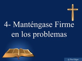 4- Manténgase Firme
en los problemas
@ Pas-Edgar
 