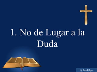 1. No de Lugar a la
Duda
@ Pas-Edgar
 