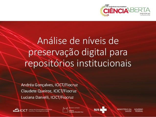 Análise de níveis de
preservação digital para
repositórios institucionais
Andréa Gonçalves, ICICT/Fiocruz
Claudete Queiroz...