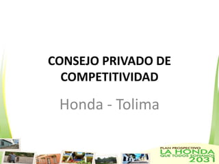 CONSEJO PRIVADO DE
  COMPETITIVIDAD

 Honda - Tolima
 
