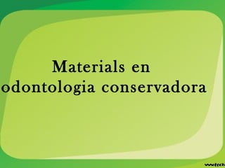 Materials en
odontologia conservadora
 