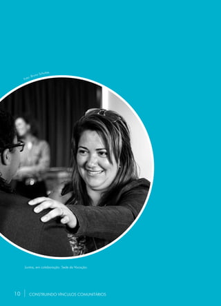 10 CONSTRUINDO VÍNCULOS COMUNITÁRIOS
Foto: Bruno Schultze.
Juntos, em colaboração. Sede da Vocação.
10
 