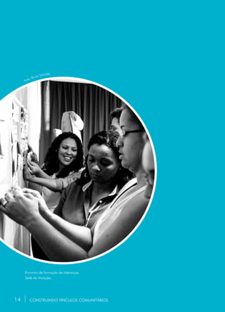14
Encontro de formação de lideranças.
Sede da Vocação.
CONSTRUINDO VÍNCULOS COMUNITÁRIOS
Foto: Bruno Schultze.
14
 