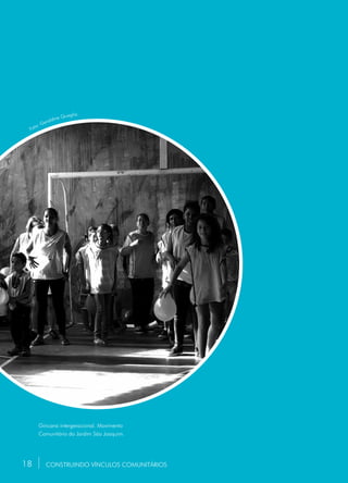 18
Gincana intergeracional. Movimento
Comunitário do Jardim São Joaquim.
CONSTRUINDO VÍNCULOS COMUNITÁRIOS
Foto: Geraldine Quaglia.
18
 