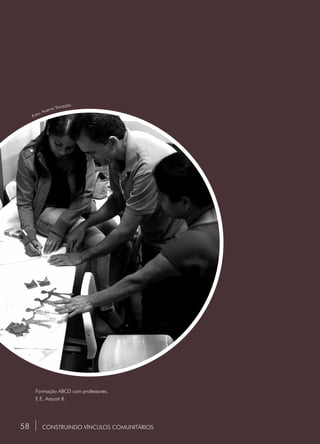 58 CONSTRUINDO VÍNCULOS COMUNITÁRIOS
Foto: Acervo Vocação.
Formação ABCD com professores.
E.E. Aracati II.
58
 