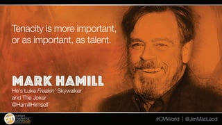 Tenacity is more important, or as important, as talent.
Mark Hamill
Actor, Storyteller
@HamillHimself
 
