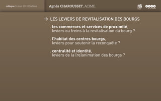 PANTONE
ROUGE : 1805 C
colloque 24 mai 2013 Challans Agnès CHAROUSSET, ACIME.
ÆÆ Les leviers de revitalisation des bourgs
...