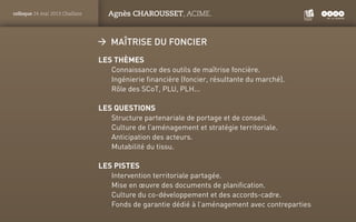 PANTONE
ROUGE : 1805 C
colloque 24 mai 2013 Challans Agnès CHAROUSSET, ACIME.
ÆÆ Maîtrise du foncier  
Les thèmes
Connaiss...