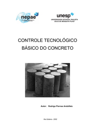 CONTROLE TECNOLÓGICO
BÁSICO DO CONCRETO
Autor: Rodrigo Piernas Andolfato
Ilha Solteira - 2002
 