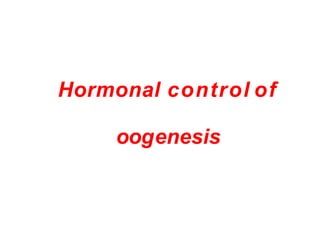Hormonal control of
oogenesis
 