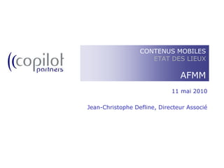 11 mai 2010 Jean-Christophe Defline, Directeur Associé CONTENUS MOBILESETAT DES LIEUXAFMM 